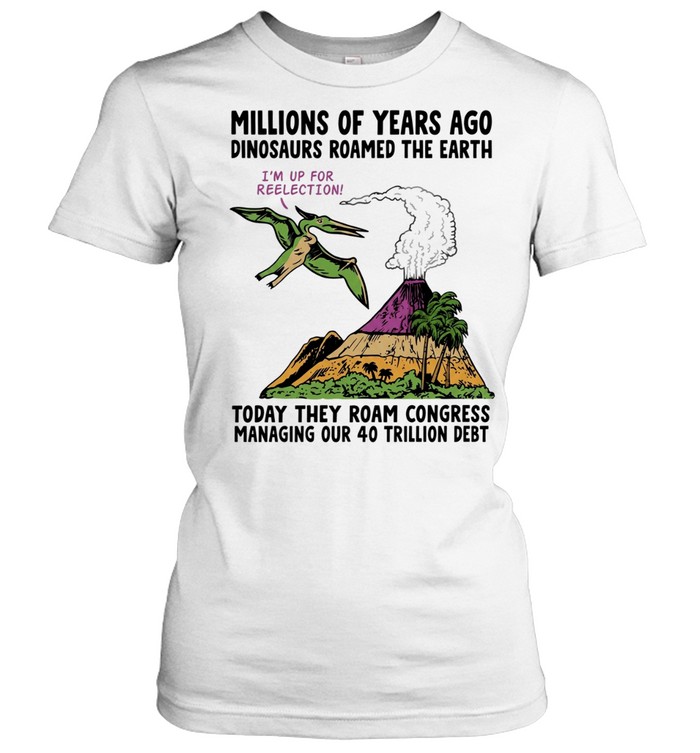 Millions Of Years Ago Dinosaurs Roamed The Earth Women T-Shirt