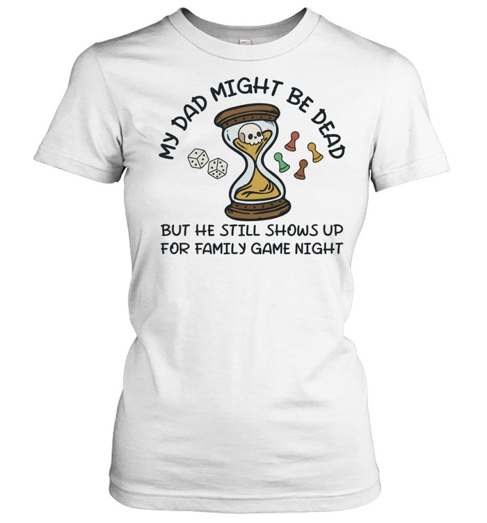 My dad might be dead but he still shows up for family game night Women T-Shirt