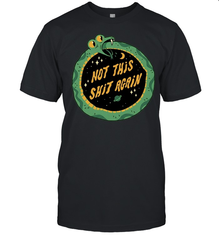 Not This Shit Again Cartoon Ouroboros Snake In Space Unisex T-Shirt