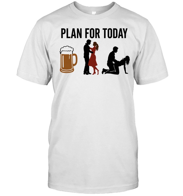 Plan for Today Beer Dancing and Sex funny drinking Unisex T-Shirt