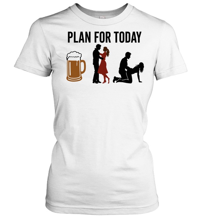 Plan for Today Beer Dancing and Sex funny drinking Women T-Shirt