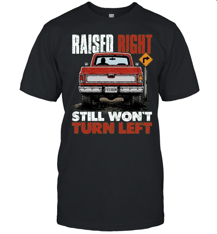 Raised Right Still Won’t Turn Left conservative Unisex T-Shirt