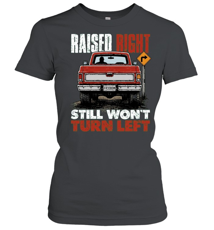 Raised Right Still Won’t Turn Left conservative Women T-Shirt
