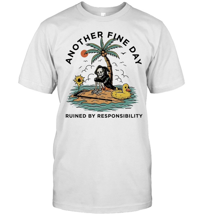 Reaper Beach Another Fine Day Ruined by Responsibility Unisex T-Shirt