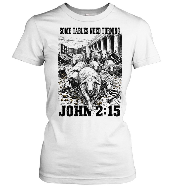 Some Tables Need Turning John 2 15 Bible verse Women T-Shirt