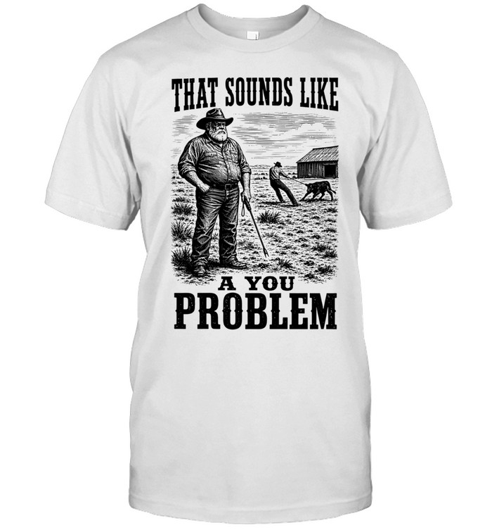 That Sounds Like a You Problem cowboy Unisex T-Shirt