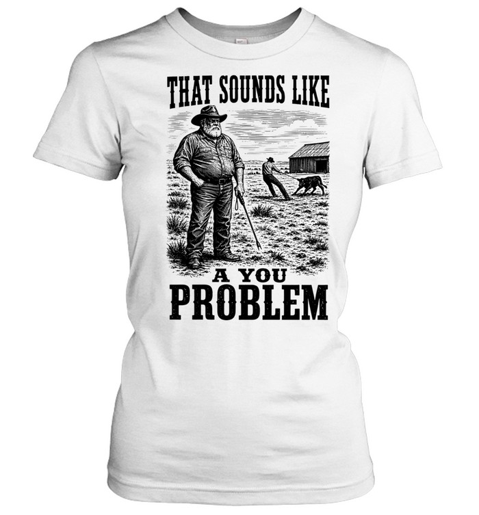 That Sounds Like a You Problem cowboy Women T-Shirt