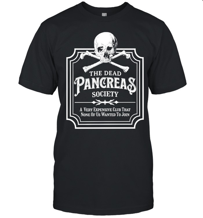 The Dead Pancreas Society A Very Expensive Club That None of Us Wanted to Join Unisex T-Shirt