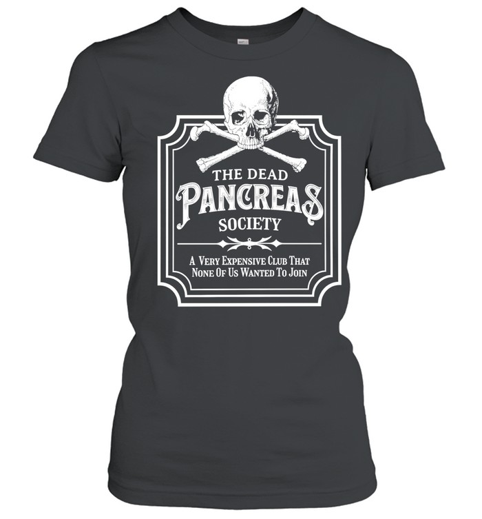 The Dead Pancreas Society A Very Expensive Club That None of Us Wanted to Join Women T-Shirt