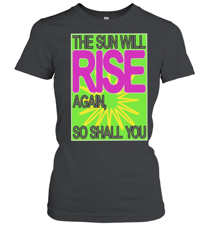 The Sun Will Rise Again So Shall You Women T-Shirt
