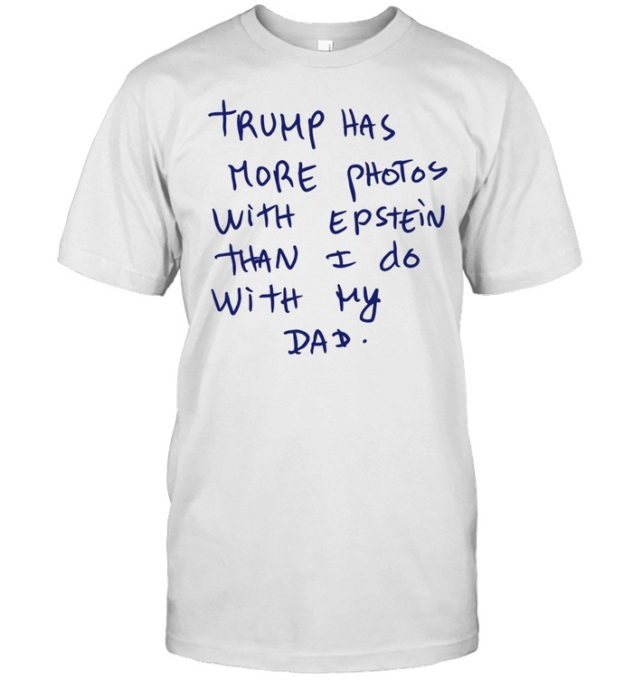 Trump Has More Photos with Epstein Than I Do with My Dad Unisex T-Shirt
