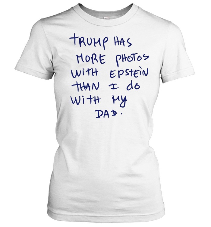 Trump Has More Photos with Epstein Than I Do with My Dad Women T-Shirt