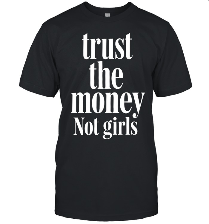 Trust the money not girls Unisex T-Shirt
