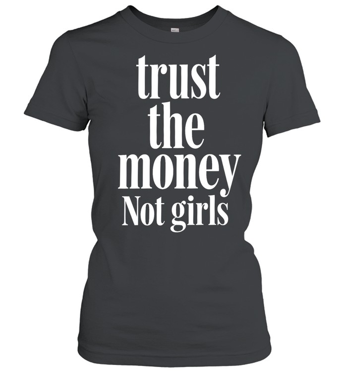 Trust the money not girls Women T-Shirt