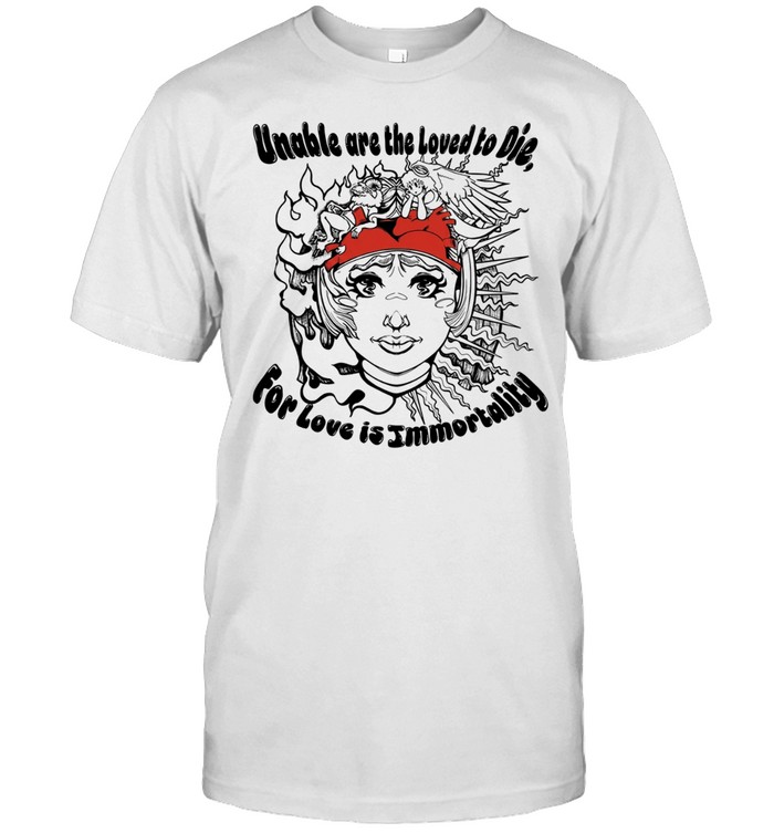 Unable are the loved to die for love is immortality Unisex T-Shirt
