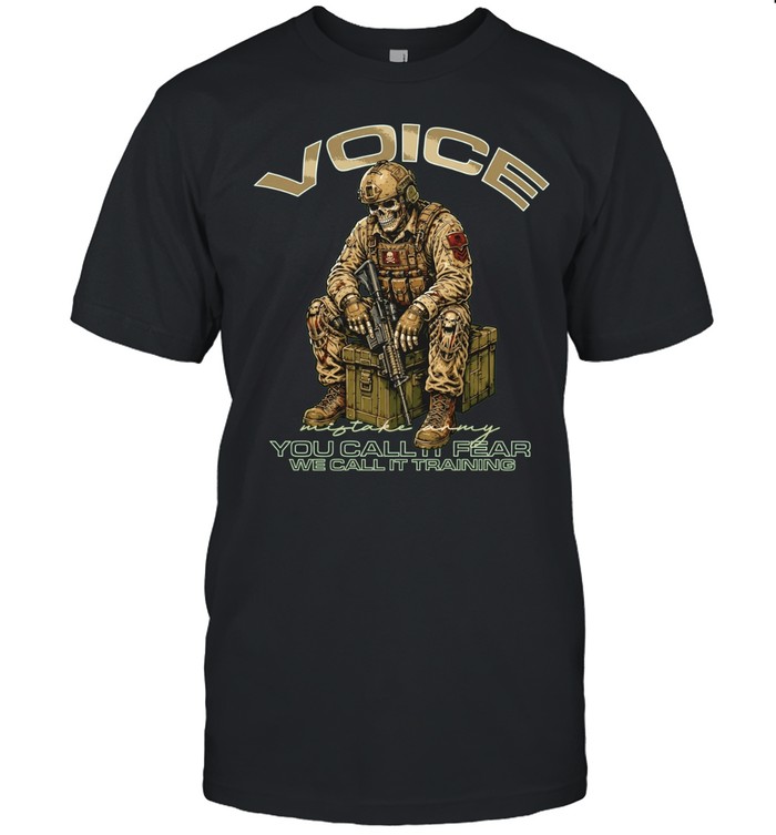 Voice Mistake Army You Call It Fear We Call It Training Unisex T-Shirt