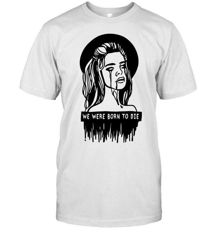 We were born to die Unisex T-Shirt