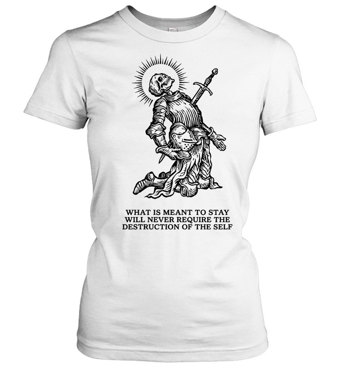What Is Meant to Stay Will Never Require the Destruction of the Self Women T-Shirt