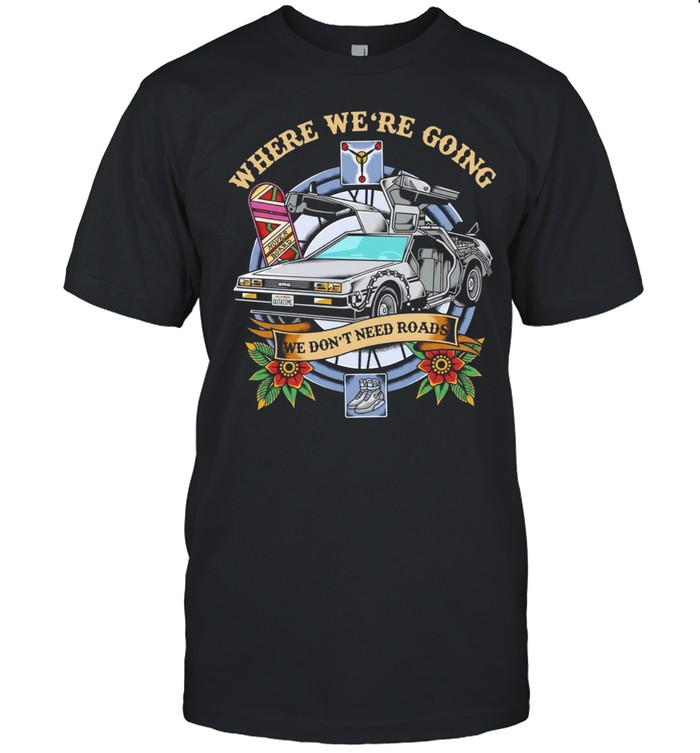 Where We Are Going We Do Not Need Roads Back to the Future Unisex T-Shirt