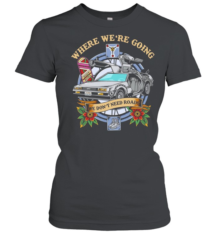 Where We Are Going We Do Not Need Roads Back to the Future Women T-Shirt
