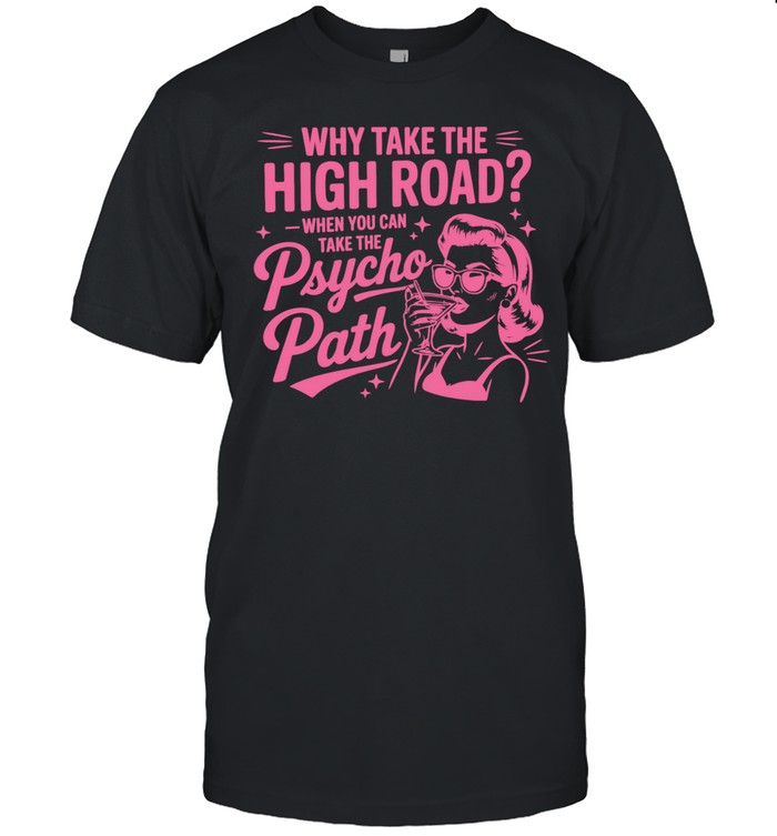 Why Take The High Road When You Can Take The Psycho Path Unisex T-Shirt