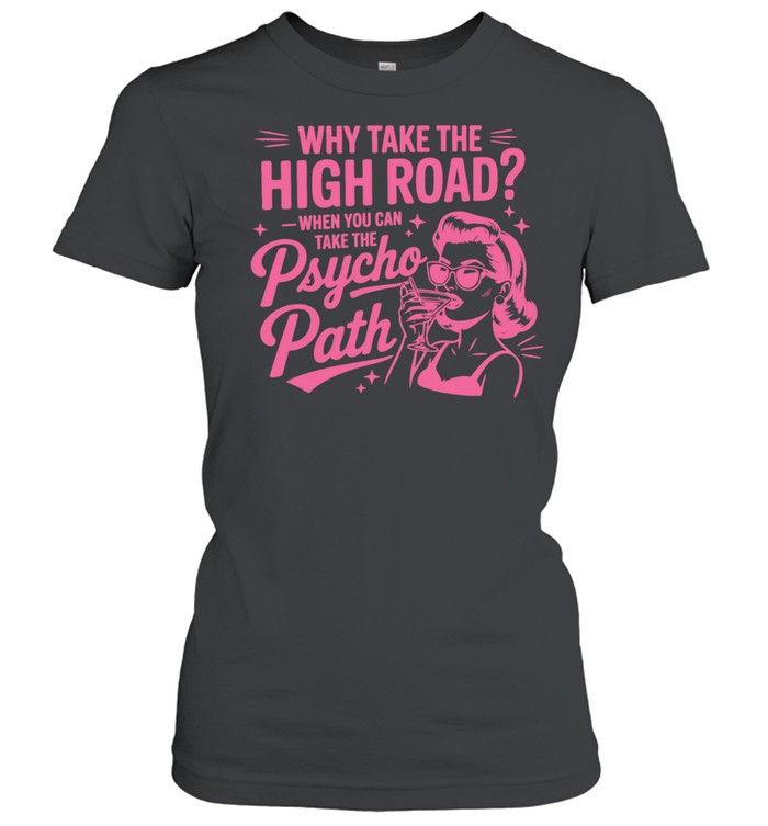 Why Take The High Road When You Can Take The Psycho Path Women T-Shirt