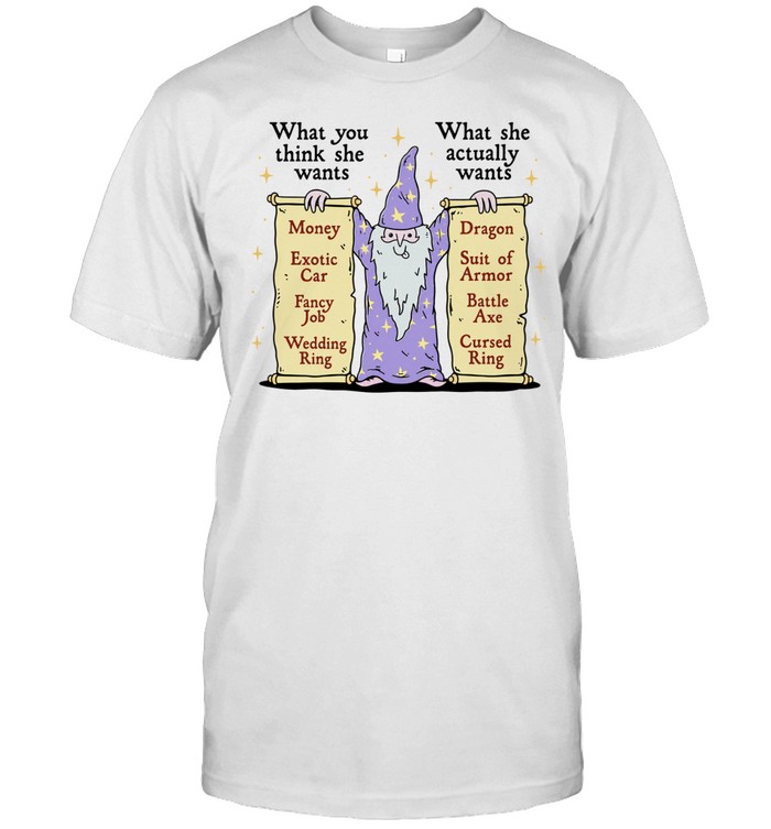 Wizard What you think she wants What she actually wants Dragon Battle Axe Unisex T-Shirt