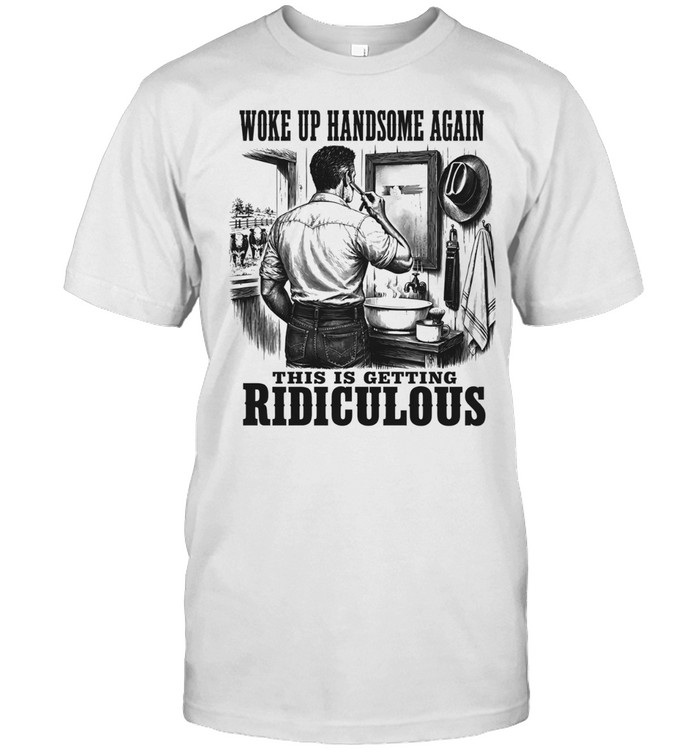 Woke Up Handsome Again This Is Getting Ridiculous Latigo Cowboy s Unisex T-Shirt