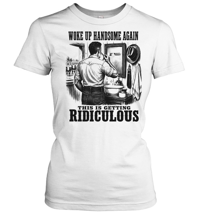 Woke Up Handsome Again This Is Getting Ridiculous Latigo Cowboy s Women T-Shirt