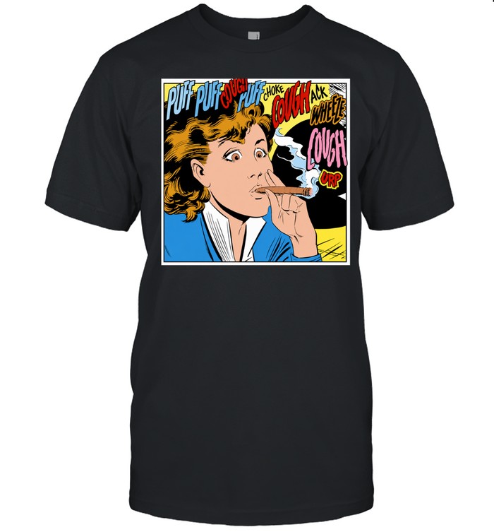 Woman puff puff cough choke cough ack wheeze cough urp cigar Unisex T-Shirt