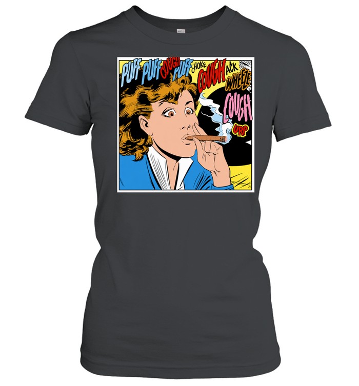 Woman puff puff cough choke cough ack wheeze cough urp cigar Women T-Shirt