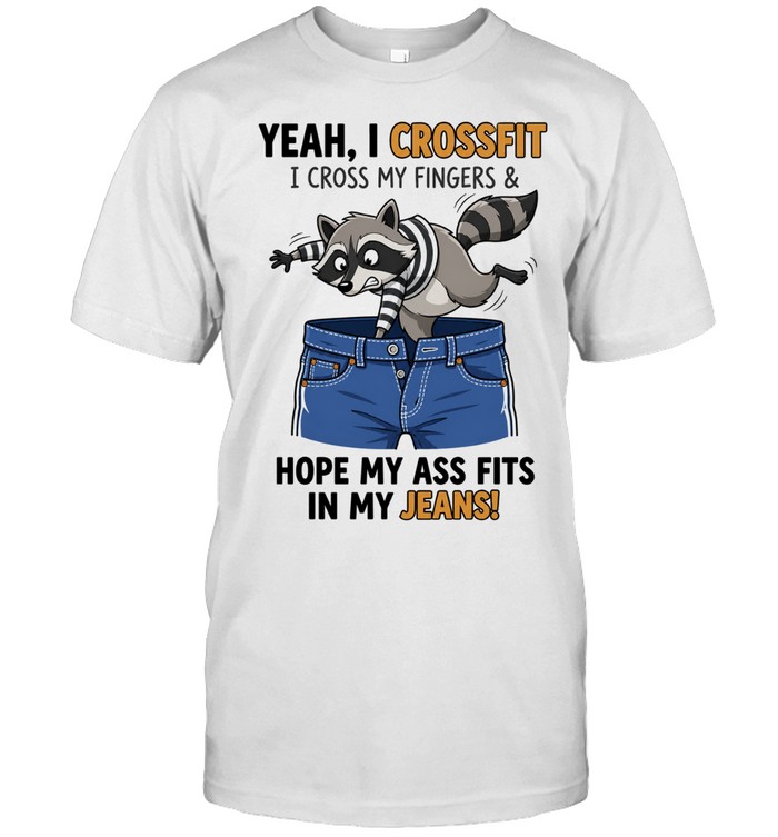 Yeah I CrossFit I Cross My Fingers and Hope My Ass Fits in My Jeans Unisex T-Shirt