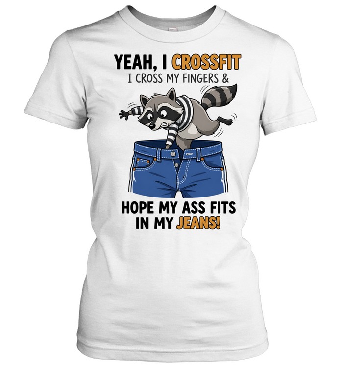 Yeah I CrossFit I Cross My Fingers and Hope My Ass Fits in My Jeans Women T-Shirt