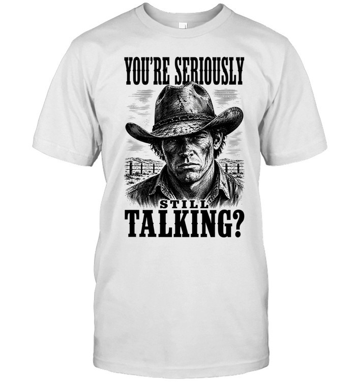You’re Seriously Still Talking Cowboy Unisex T-Shirt