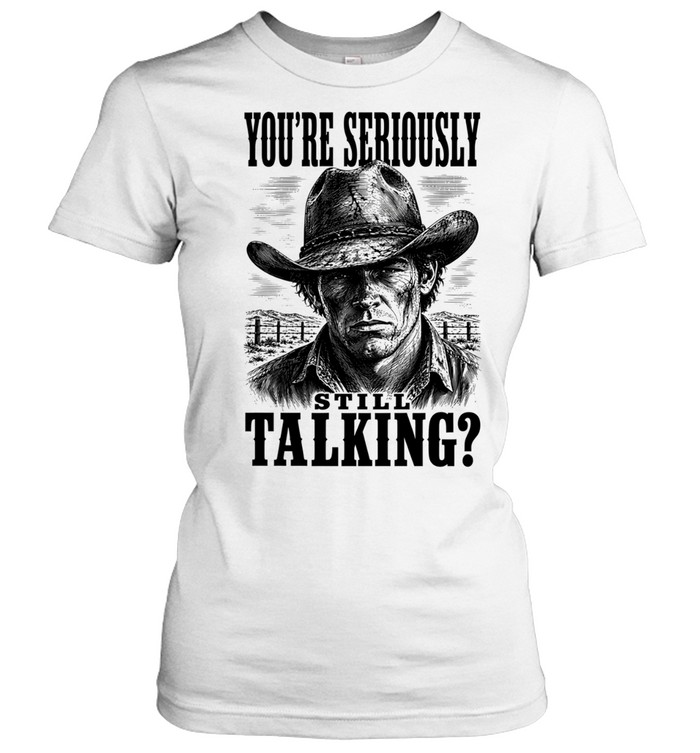 You’re Seriously Still Talking Cowboy Women T-Shirt