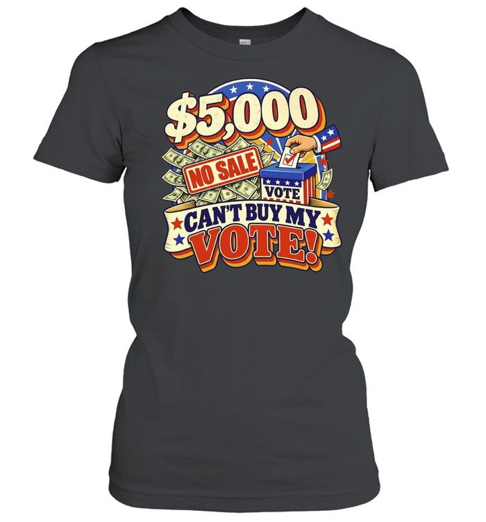 5000 No Sale Can’t Buy My Vote election Women T-Shirt