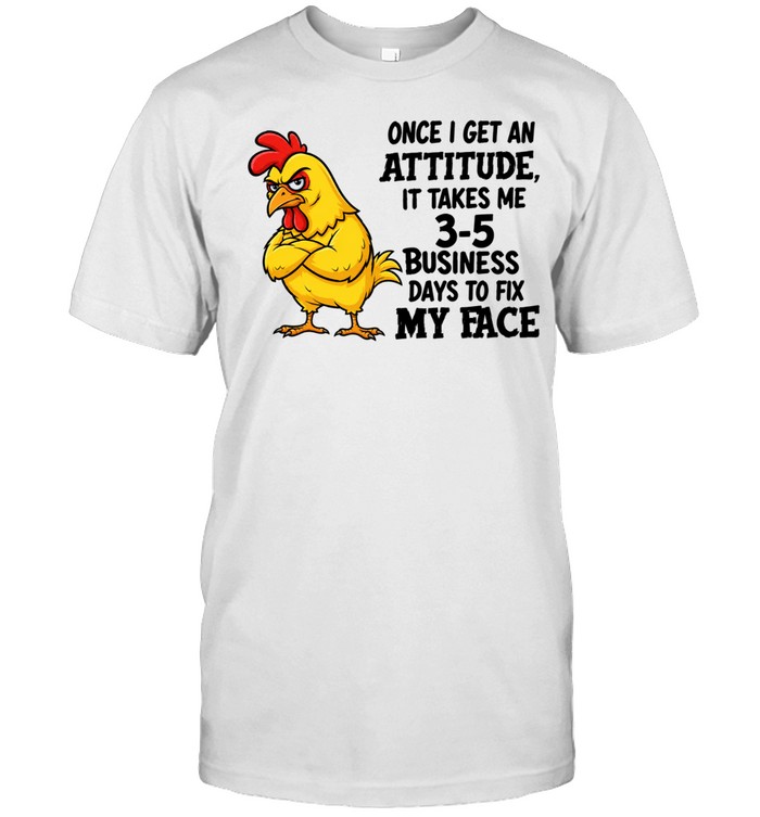 Angry Chicken once i get an attitude it takes me 3 5 business days to fix my face Unisex T-Shirt