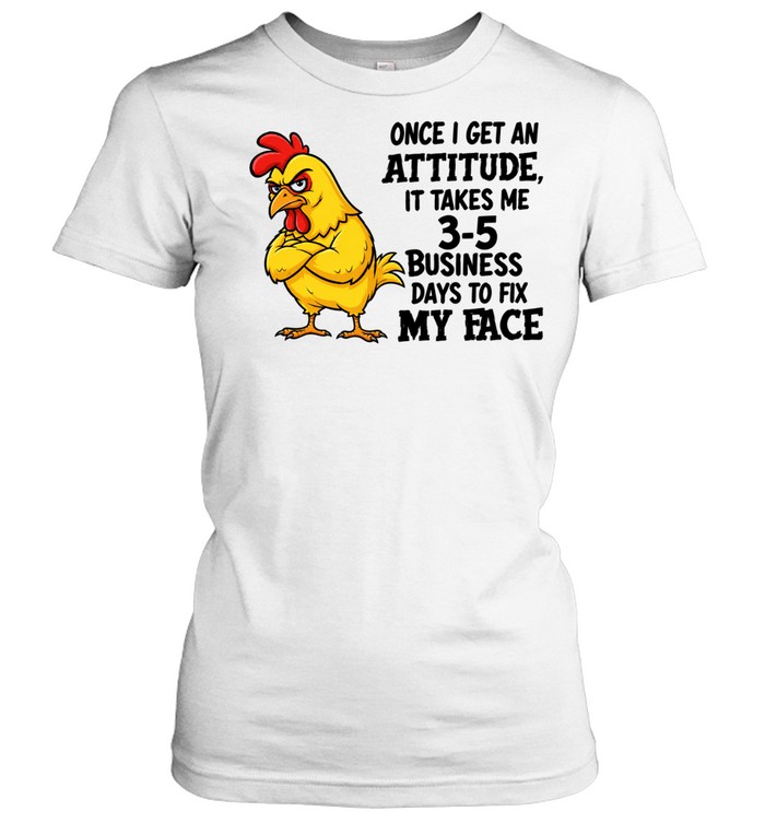 Angry Chicken once i get an attitude it takes me 3 5 business days to fix my face Women T-Shirt