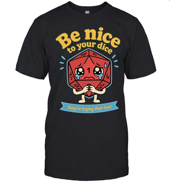 Be nice to your dice they’re trying their best Unisex T-Shirt