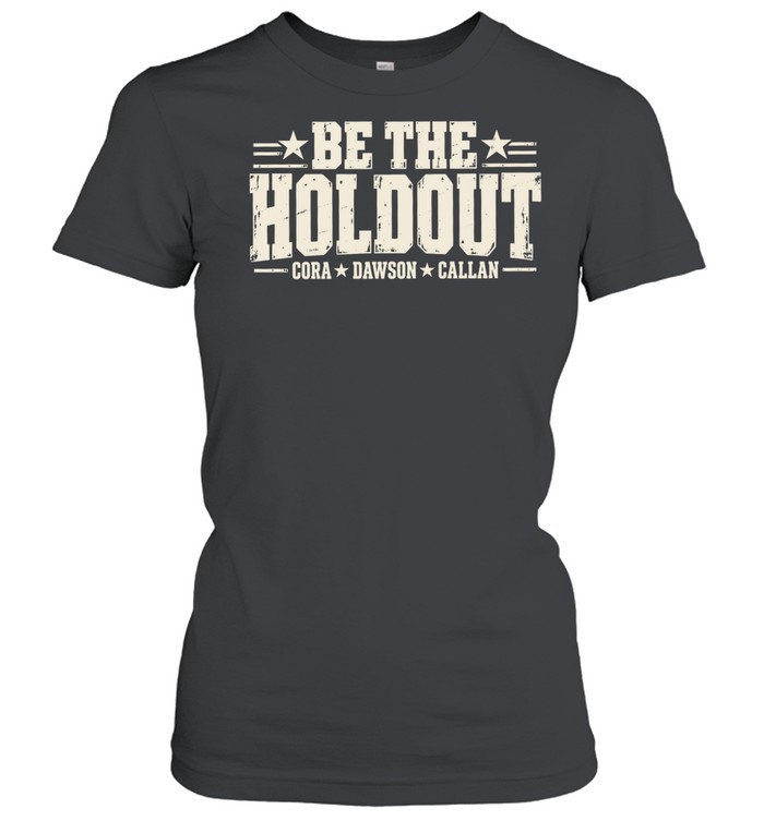 Be The Holdout Cora Dawson and Callan Women T-Shirt