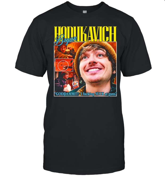 Bryan Hodlikavich Goddammit I Fucking Suck at Guns Unisex T-Shirt