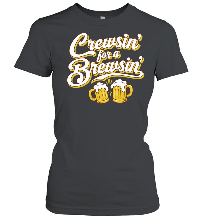 Crewsin’ for a Brewsin’ beer drinking Women T-Shirt