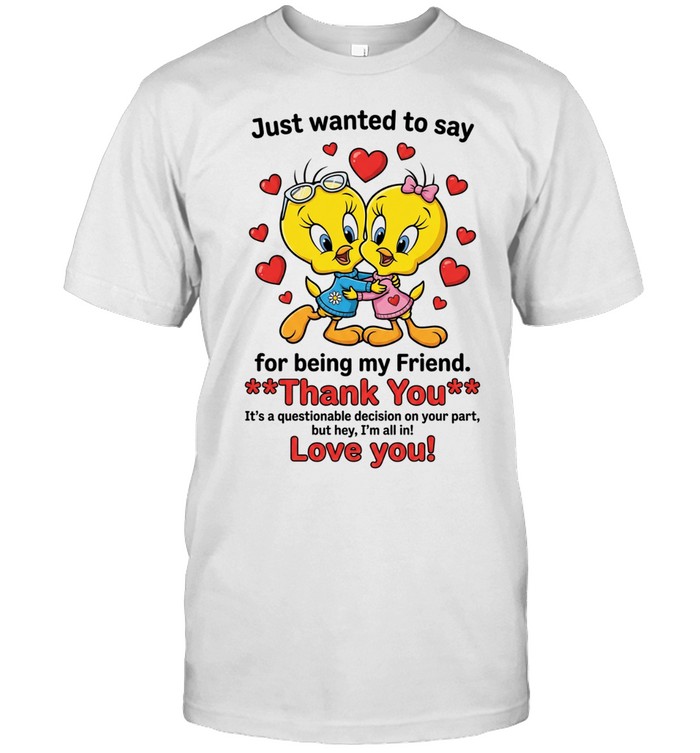 Cute Bestie Friendship Just Wanted To Say Thank You For Being My Friend Unisex T-Shirt