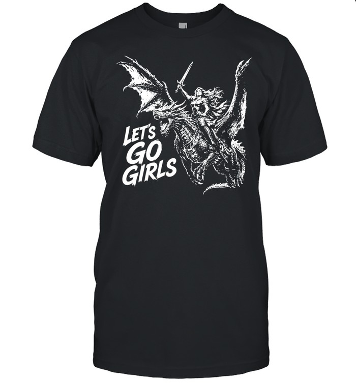 Daenerys Targaryen Game of Thrones Let’s go girls and dragon fire fighter Unisex T-Shirt