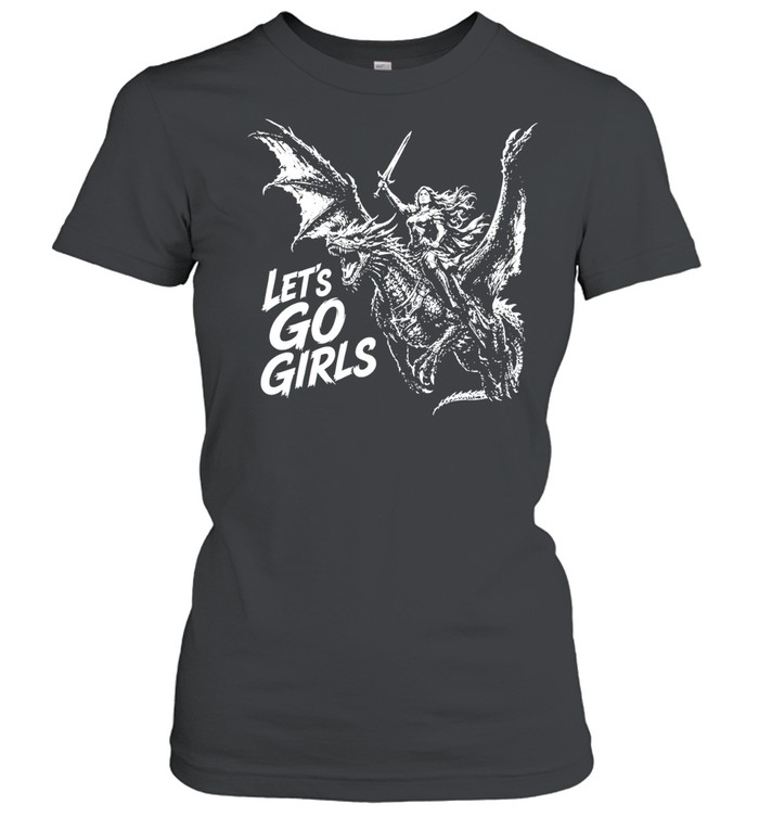 Daenerys Targaryen Game of Thrones Let’s go girls and dragon fire fighter Women T-Shirt