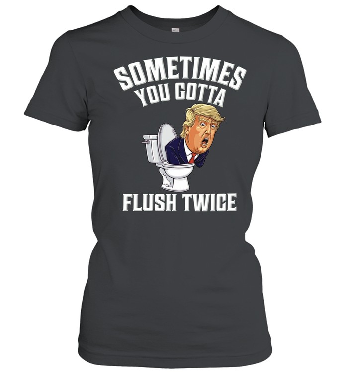 Donald Trump Sometimes you gotta flush twice parody humor politics Women T-Shirt
