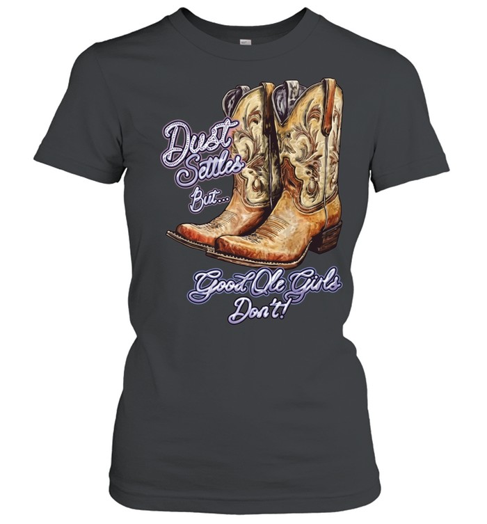 Dust settles but good ole girls don’t Women T-Shirt