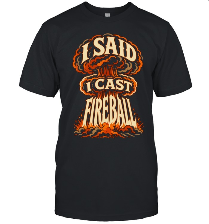 Fireball mushroom cloud I said I cast fireball Unisex T-Shirt