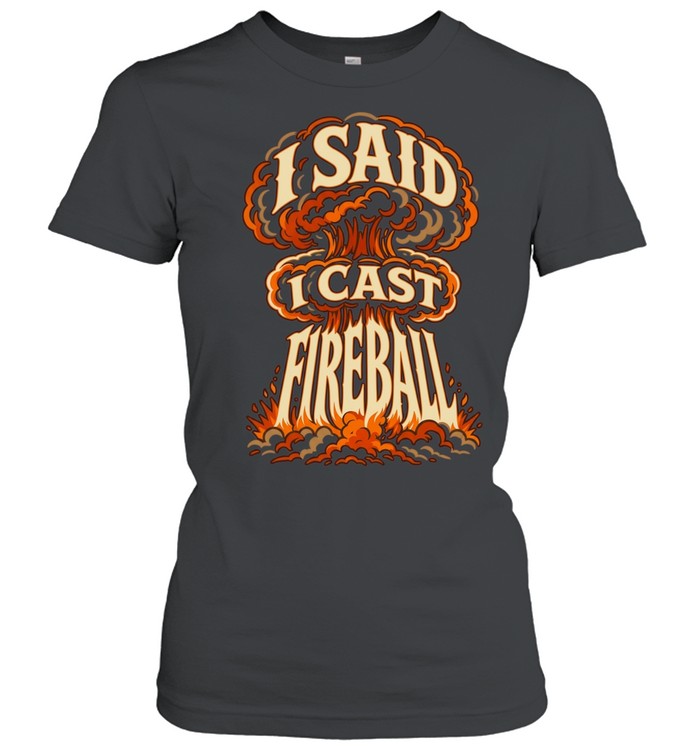 Fireball mushroom cloud I said I cast fireball Women T-Shirt