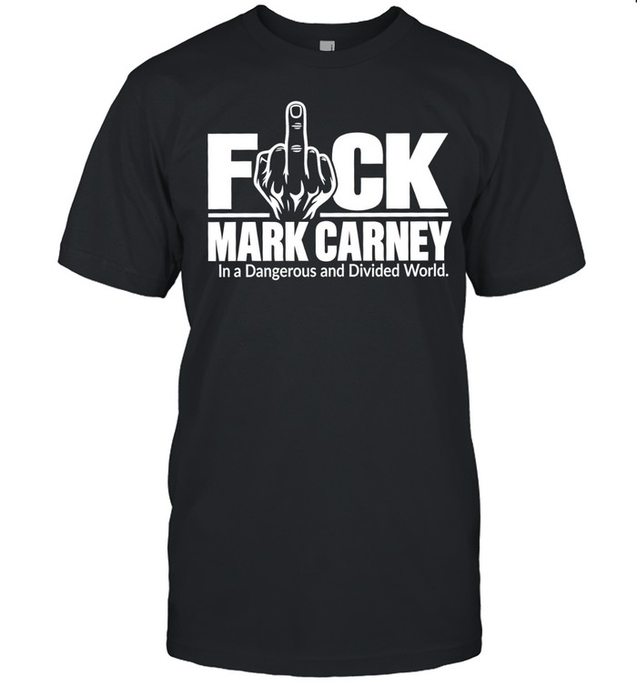 Fuck Mark Carney In a Dangerous and Divided World Unisex T-Shirt